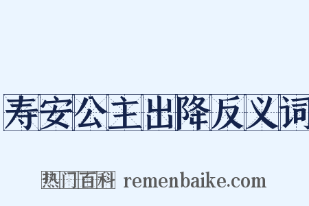 寿安公主出降反义词是什么意思的图片